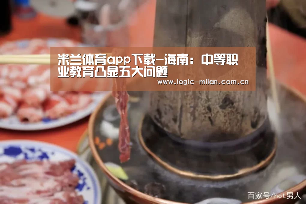 米兰体育app下载-海南:中等职业教育凸显五大问题(图1) 米兰体育app官网